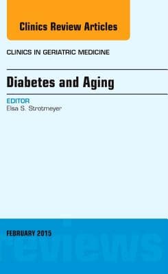 Diabetes and Aging, an Issue of Clinics in Geriatric Medicine: Volume 31-1