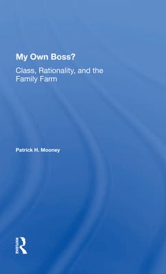My Own Boss?: Class, Rationality, and the Family Farm