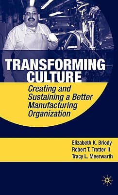 Transforming Culture: Creating and Sustaining a Better Manufacturing Organization