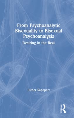From Psychoanalytic Bisexuality to Bisexual Psychoanalysis: Desiring in the Real