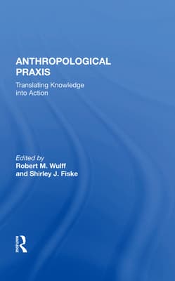 Anthropological PRAXIS: Translating Knowledge Into Action