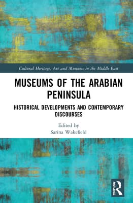 Museums of the Arabian Peninsula: Historical Developments and Contemporary Discourses
