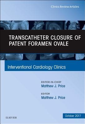 Transcatheter Closure of Patent Foramen Ovale, an Issue of Interventional Cardiology Clinics: Volume 6-4