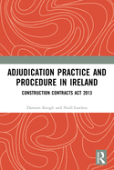 Adjudication Practice and Procedure in Ireland: Construction Contracts ACT 2013
