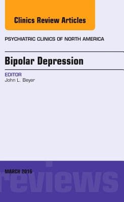 Bipolar Depression, an Issue of Psychiatric Clinics of North America: Volume 39-1