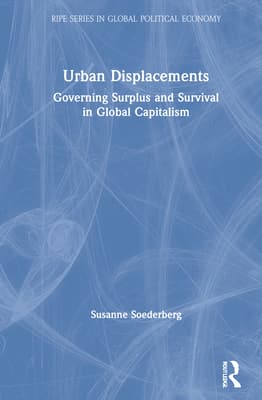 Urban Displacements: Governing Surplus and Survival in Global Capitalism