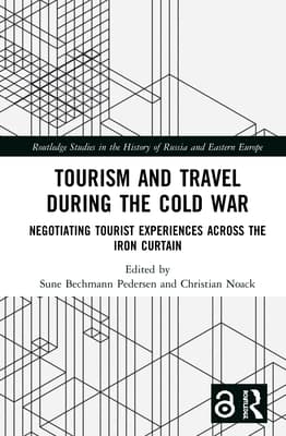 Tourism and Travel During the Cold War: Negotiating Tourist Experiences Across the Iron Curtain