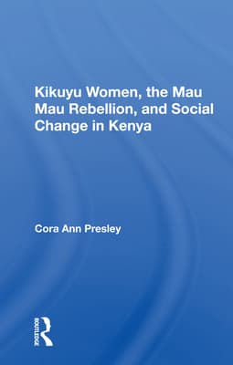 Kikuyu Women, the Mau Mau Rebellion, and Social Change in Kenya