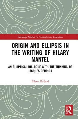 Origin and Ellipsis in the Writing of Hilary Mantel: An Elliptical Dialogue with the Thinking of Jacques Derrida