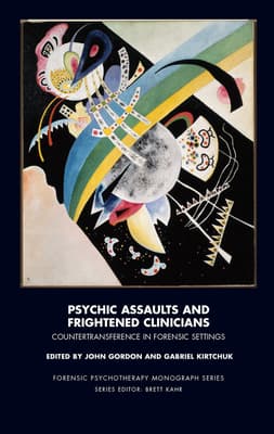 Psychic Assaults and Frightened Clinicians: Countertransference in Forensic Settings