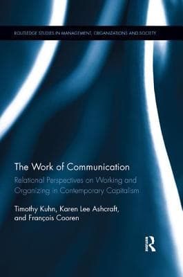 The Work of Communication: Relational Perspectives on Working and Organizing in Contemporary Capitalism