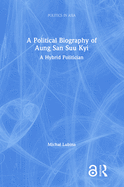 A Political Biography of Aung San Suu Kyi: A Hybrid Politician