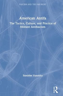 American Antifa: The Tactics, Culture, and Practice of Militant Antifascism