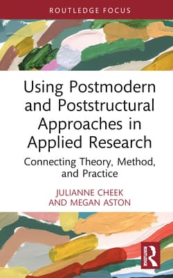 Using Postmodern and Poststructural Approaches in Applied Research: Connecting Theory, Method, and Practice