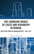 The Changing World of Caste and Hierarchy in Bengal: Depiction from the Mangalkavyas C. 1700-1931