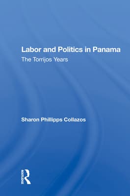Labor and Politics in Panama: The Torrijos Years