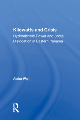 Kilowatts and Crisis: Hydroelectric Power and Social Dislocation in Eastern Panama