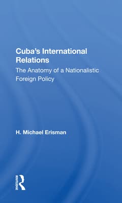 Cuba's International Relations: The Anatomy of a Nationalistic Foreign Policy