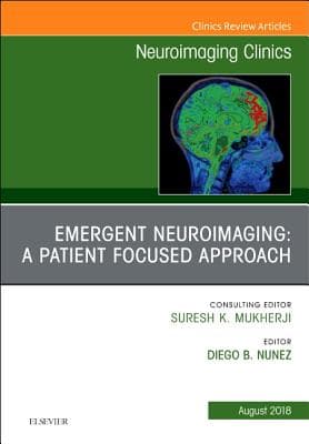 Emergent Neuroimaging: A Patient Focused Approach, an Issue of Neuroimaging Clinics of North America: Volume 28-3