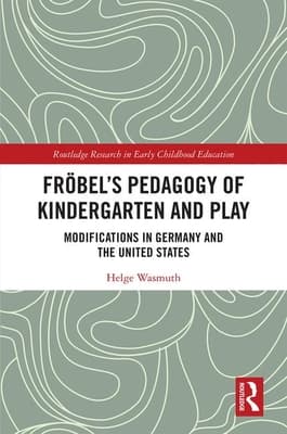 Fr�bel's Pedagogy of Kindergarten and Play: Modifications in Germany and the United States