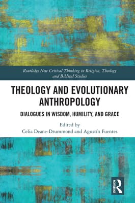Theology and Evolutionary Anthropology: Dialogues in Wisdom, Humility and Grace