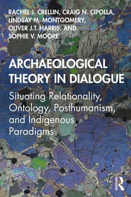 Archaeological Theory in Dialogue: Situating Relationality, Ontology, Posthumanism, and Indigenous Paradigms