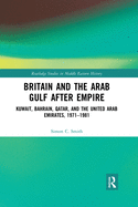 Britain and the Arab Gulf After Empire: Kuwait, Bahrain, Qatar, and the United Arab Emirates, 1971-1981