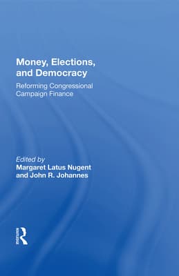 Money, Elections, and Democracy: Reforming Congressional Campaign Finance