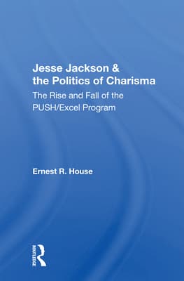 Jesse Jackson and the Politics of Charisma: The Rise and Fall of the Push/Excel Program