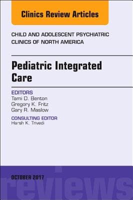Pediatric Integrated Care, an Issue of Child and Adolescent Psychiatric Clinics of North America: Volume 26-4