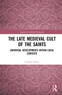 The Late Medieval Cult of the Saints: Universal Developments Within Local Contexts