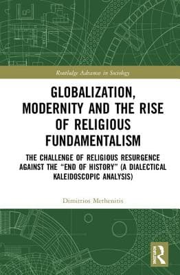 Globalization, Modernity and the Rise of Religious Fundamentalism: The Challenge of Religious Resurgence Against the "End of History" (a Dialectical