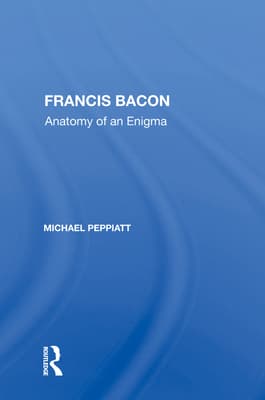 Francis Bacon: Anatomy of an Enigma