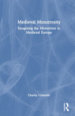 Medieval Monstrosity: Imagining the Monstrous in Medieval Europe