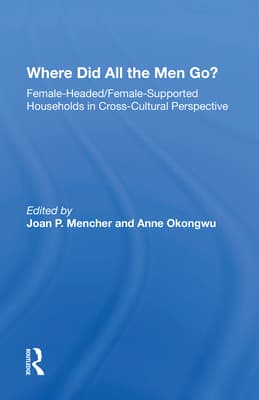 Where Did All the Men Go?: Female-Headed/Female-Supported Households in Cross-Cultural Perspective