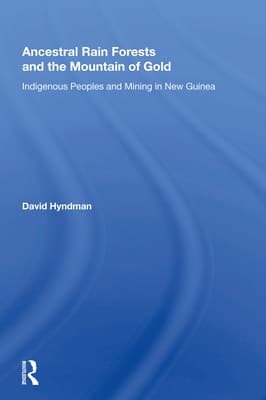 Ancestral Rainforests And The Mountain Of Gold: Indigenous Peoples And Mining In New Guinea