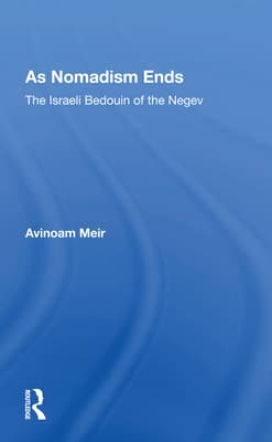 As Nomadism Ends: The Israeli Bedouin of the Negev