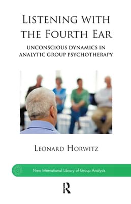 Listening with the Fourth Ear: Unconscious Dynamics in Analytic Group Psychotherapy