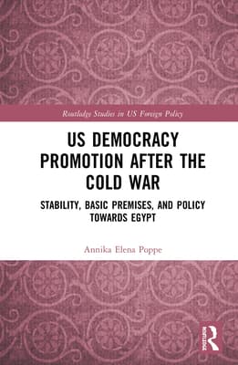 Us Democracy Promotion After the Cold War: Stability, Basic Premises, and Policy Toward Egypt