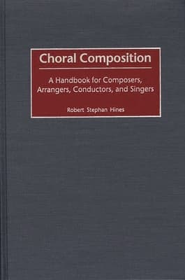 Choral Composition: A Handbook for Composers, Arrangers, Conductors, and Singers