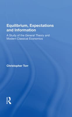 Equilibrium, Expectations, and Information: A Study of the General Theory and Modern Classical Economics