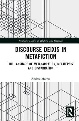 Discourse Deixis in Metafiction: The Language of Metanarration, Metalepsis and Disnarration
