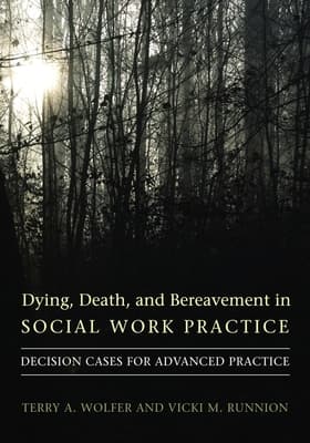 Dying, Death, & Bereavement in Social Work Practice: Decision Cases for Advanced Practice