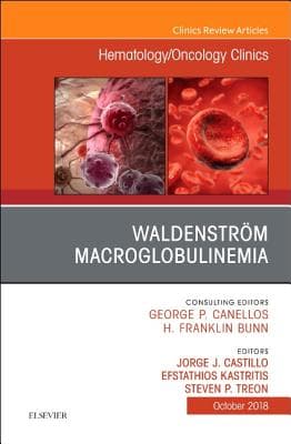 Waldenstr�m Macroglobulinemia, an Issue of Hematology/Oncology Clinics of North America: Volume 32-5