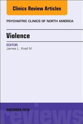 Violence, an Issue of Psychiatric Clinics of North America: Volume 39-4
