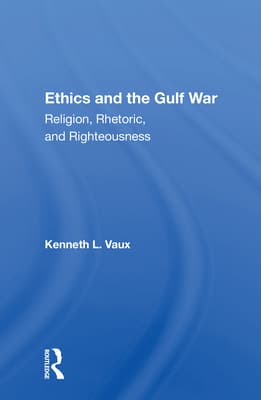 Ethics And The Gulf War: Religion, Rhetoric, And Righteousness