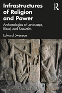 Infrastructures of Religion and Power: Archaeologies of Landscape, Ritual, and Semiotics