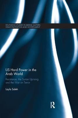 Us Hard Power in the Arab World: Resistance, the Syrian Uprising and the War on Terror