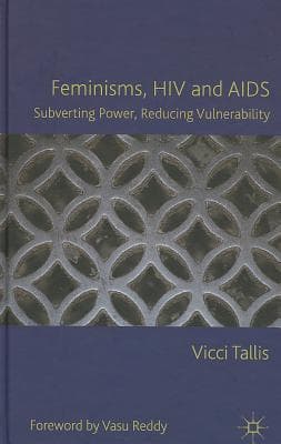 Feminisms, HIV and AIDS: Subverting Power, Reducing Vulnerability