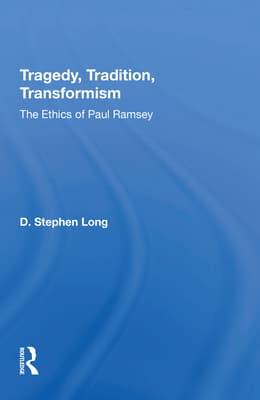 Tragedy, Tradition, Transformism: The Ethics of Paul Ramsey